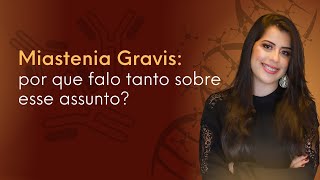 Por que falo tanto sobre a Miastenia Gravis?