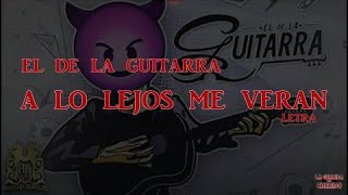 A LO LEJOS ME VERAN - EL DE LA GUITARRA