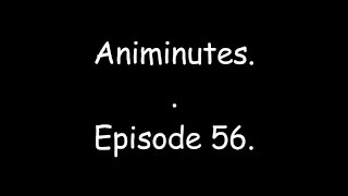 Animinutes - Episode 56.