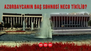 Azərbaycanın əsas səhnəsi olan bu bina necə tikilib?