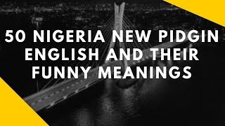 50 New Nigeria Pidgin English And their Tricky Meanings