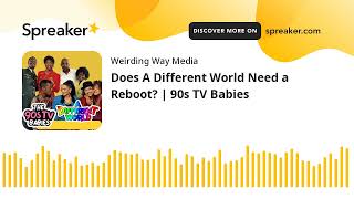 Does A Different World Need a Reboot? | 90s TV Babies