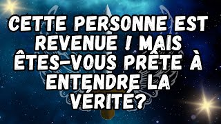 Cette personne est revenue ! Mais êtes vous prête à entendre la vérité