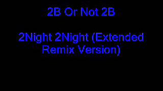 2B Or Not 2B - 2Night 2Night (Extended Remix Version) (Eurodance)