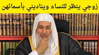 حكم الزوج الذي ينظر إلى النساء وينادي زوجته بأسماء النساء التي يعرفهن || فضيلة الشيخ مصطفى العدوي