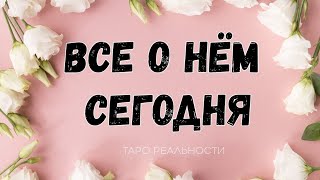 ВСЕ О НЕМ СЕГОДНЯ | ТАРО РАСКЛАД | ГАДАНИЕ ОНЛАЙН