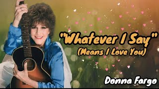 Whatever I Say Means I Love You - Donna Fargo