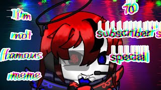 I'm not famous meme || 70 sub special || inspire by ? Elfy_ Delfy ¿ || by charlotte glitch