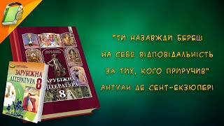 "Ти назавжди береш на себе відповідальність ..." Антуан де Сент-Екзюпері Зарубіжна Література 8 клас