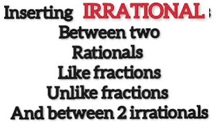 how to insert irration numbers between 2 rational or irrational  and betwee like or unlike fractions