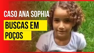 CASO ANA SOPHIA - BUSCAS EM POÇOS