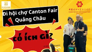 Đi hội chợ Canton Fair Quảng Châu có ích gì? Trải nghiệm thực tế | Lê Hải Linh