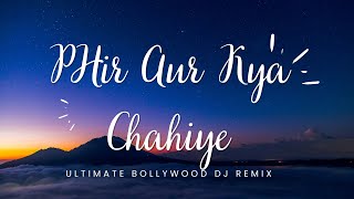 Phir Aur Kya Chahiye Ultimate Bollywood Dj Remix