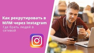 Как рекрутировать в МЛМ через Instagram? Где брать людей в сетевой