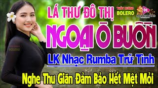 Lá Thư Đô Thị , Ngoại Ô Buồn - LK Rumba Trữ Tình Hải Ngoại HAY NHẤT HIỆN NAY Nghe Cực Êm Tai Dễ Ngủ