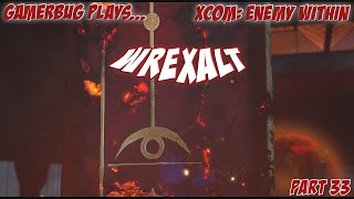 Gamerbug Plays... Xcom: Enemy Within - Wrexalt! (Part 33)