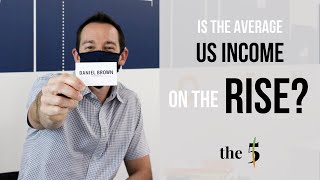 Is The US Average Income Rising? | The 5