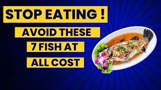 STOP EATING! Avoid These 7 Fish at All Costs