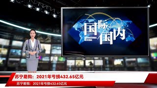 苏宁易购：2021年亏损432.65亿元