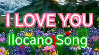 #ILOCANOSONG #LYRICS  I LOVE YOU