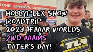 HobbyPlex Show Roadtrip - 2023 IFMAR Worlds - 2wd Main Day - Tater Sontag Wins!