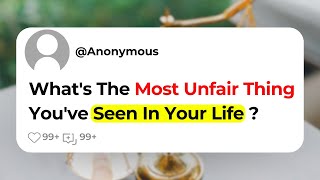 What's The Most Unfair Thing You've Seen In Your Life ?