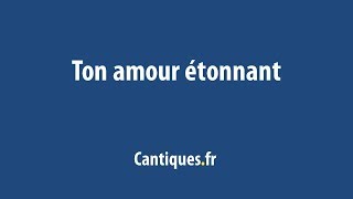 Ton amour étonnant