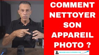 Nettoyer son appareil photo : Quand ? Comment ? Voici ce que je fais