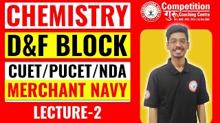 CHEMISTRY || D & F BLOCK LEC-2 || | FOR CUET | PUCET | NDA | MERCHANT NAVY | COMPETITION GURU CHD