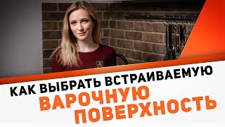 Секреты выбора встроенной варочной поверхности: технические характеристики и советы дизайнера