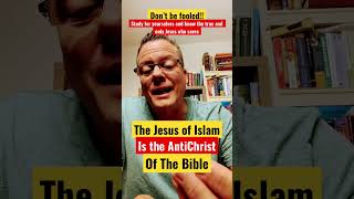 The Jesus of Islam is the Antichrist of the Bible! Facts