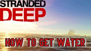 Stranded Deep | Everything You Need To Know About Water | How To Get Water