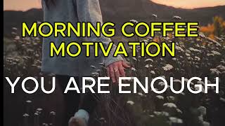 Morning Coffee Motivation - You are enough