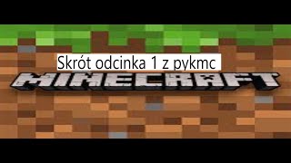 Skrót odcinka 1 z pykmc