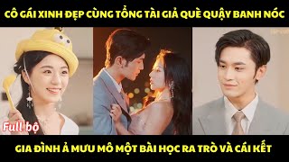 Cô gái xinh đẹp cùng tổng tài giả què quậy banh nóc gia đình ả mưu mô một bài học ra trò và cái kết