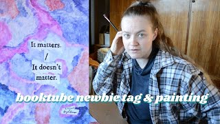 i did the booktube newbie tag while painting because i like chaos.