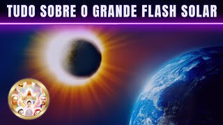 O GRANDE FLASH SOLAR: O EVENTO QUE MUDA TUDO?