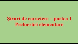 Șiruri de caractere - prelucrări elementare