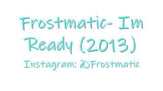 Frostmatic- Im Ready (2013)