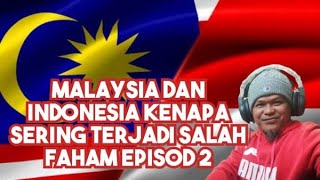 INDONESIA DAN MALAYSIA KENAPA SERING TERJADI SALAH FAHAM / EPISOD-2