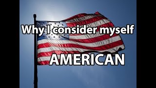 Why I consider myself an American