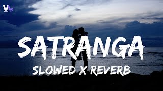 Satranga [ Slowed X Reverb ] | Arijit Singh | Animal | Use Headphone🎧