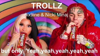 TROLLZ - 6ix9ine & Nicki Minaj but only Yeah, yeah, yeah, yeah, yeah （e,e,e,e,e,e,e,e,e,e,e,e,e,e,e）