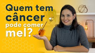 Quem tem câncer pode comer mel?