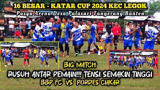 RUSUH ANTAR PEMAIN BABAK 2 - BBP FC VS PORDES CIAKAR - 16 BESAR KATAR CUP 2024 KEC LEGOK PASGA ARENA