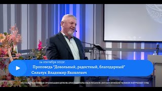 Проповедь "Довольный, радостный, благодарный". Сильчук В.Я. 24 Сентября 2023г