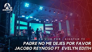 JACOBO REYNOSO FT EVELYN EDITH  PADRE NO ME DEJES POR FAVOR | VIDEO EN VIVO |