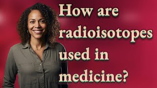 How are radioisotopes used in medicine?