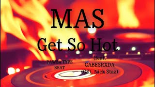 MAS | Get So Hot (PAWSA type beat) (feat. GABESRXDA (GS), Nick Staz)