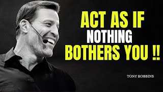 Act As If Nothing Bothers You - Tony Robbins Motivation